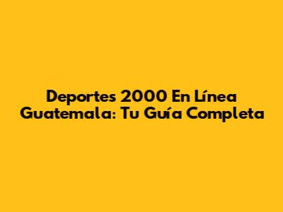 Deportes 2000 En Línea Guatemala: Tu Guía Completa