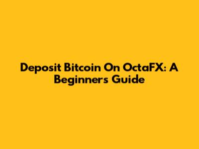 Deposit Bitcoin On OctaFX: A Beginner's Guide