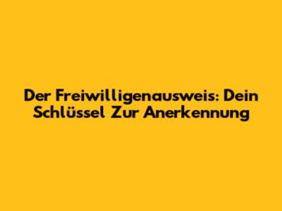 Der Freiwilligenausweis: Dein Schlüssel Zur Anerkennung