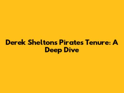 Derek Shelton's Pirates Tenure: A Deep Dive