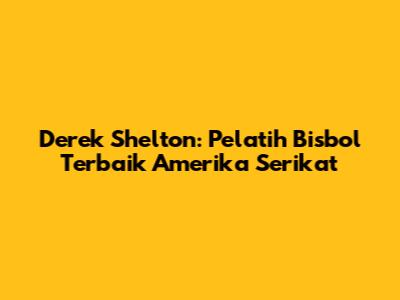 Derek Shelton: Pelatih Bisbol Terbaik Amerika Serikat
