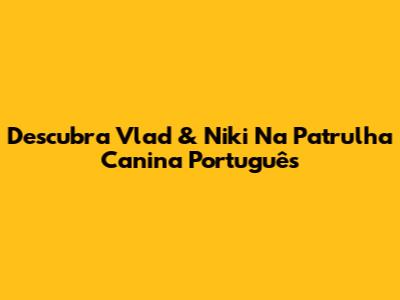 Descubra Vlad & Niki Na Patrulha Canina Português