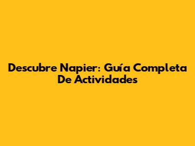 Descubre Napier: Guía Completa De Actividades