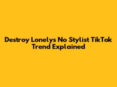 Destroy Lonely's 'No Stylist' TikTok Trend Explained
