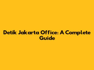 Detik Jakarta Office: A Complete Guide