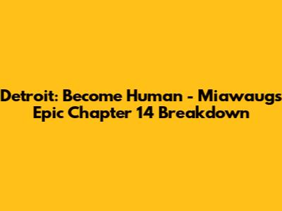 Detroit: Become Human - Miawaug's Epic Chapter 14 Breakdown
