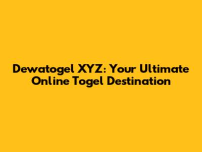 Dewatogel XYZ: Your Ultimate Online Togel Destination