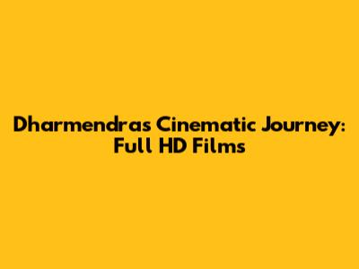 Dharmendra's Cinematic Journey: Full HD Films