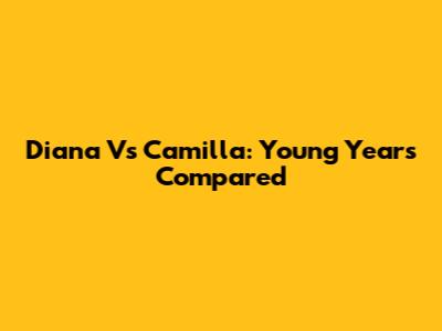 Diana Vs Camilla: Young Years Compared