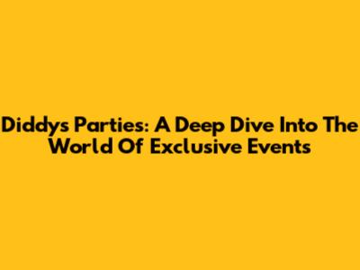 Diddy's Parties: A Deep Dive Into The World Of Exclusive Events