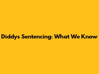 Diddy's Sentencing: What We Know