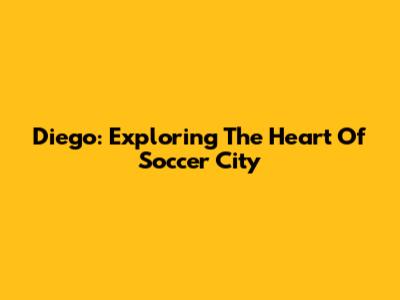 Diego: Exploring The Heart Of Soccer City
