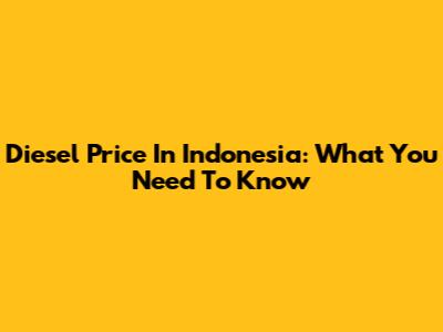 Diesel Price In Indonesia: What You Need To Know