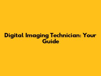 Digital Imaging Technician: Your Guide