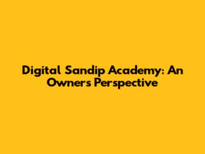 Digital Sandip Academy: An Owner's Perspective