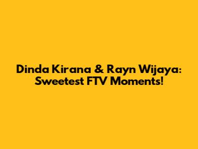 Dinda Kirana & Rayn Wijaya: Sweetest FTV Moments!