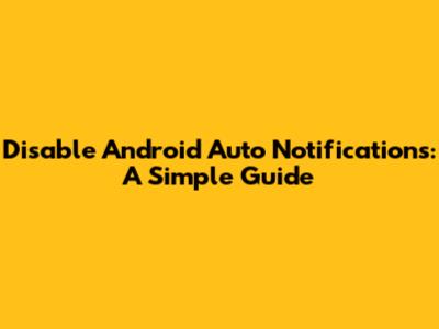 Disable Android Auto Notifications: A Simple Guide