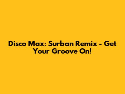 Disco Max: Surban Remix - Get Your Groove On!