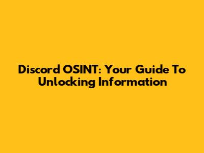 Discord OSINT: Your Guide To Unlocking Information