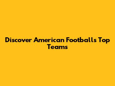 Discover American Football's Top Teams