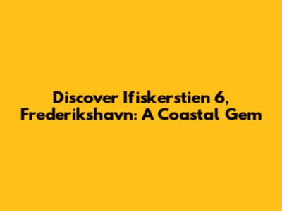 Discover Ifiskerstien 6, Frederikshavn: A Coastal Gem
