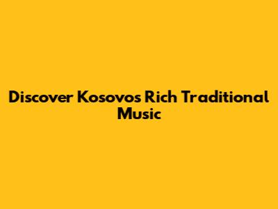 Discover Kosovo's Rich Traditional Music