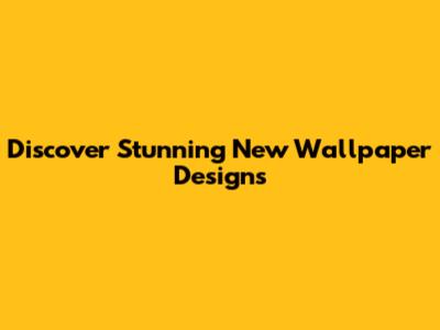 Discover Stunning New Wallpaper Designs