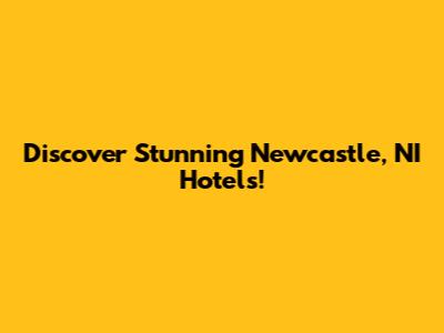 Discover Stunning Newcastle, NI Hotels!