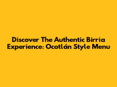 Discover The Authentic Birria Experience: Ocotlán Style Menu