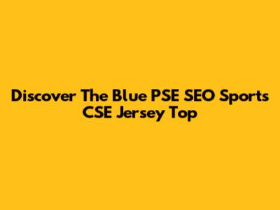 Discover The Blue PSE SEO Sports CSE Jersey Top