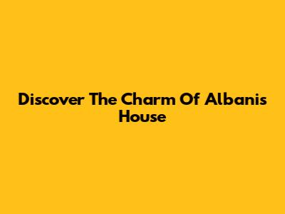 Discover The Charm Of "Albanis House"