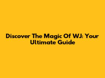 Discover The Magic Of WJ: Your Ultimate Guide