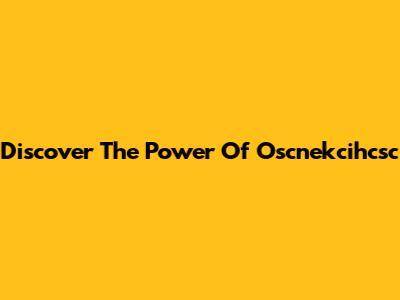 Discover The Power Of Oscnekcihcsc
