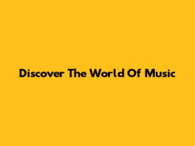 Discover The World Of Music