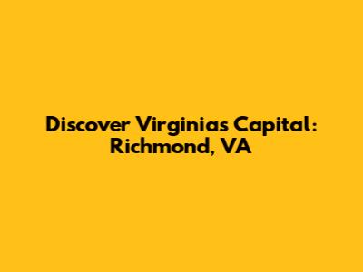 Discover Virginia's Capital: Richmond, VA