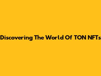 Discovering The World Of TON NFTs