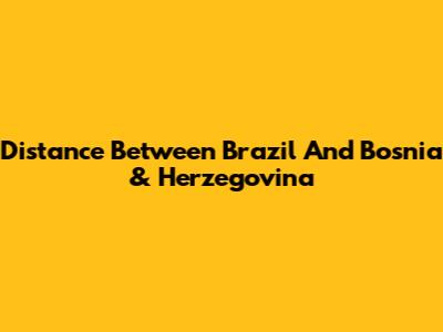 Distance Between Brazil And Bosnia & Herzegovina