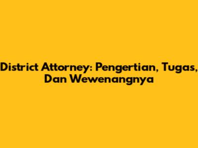 District Attorney: Pengertian, Tugas, Dan Wewenangnya