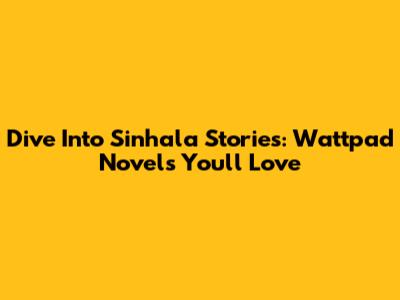 Dive Into Sinhala Stories: Wattpad Novels You'll Love