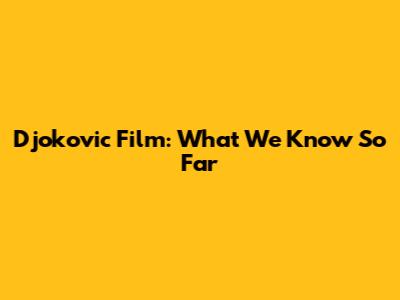 Djokovic Film: What We Know So Far