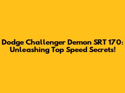 Dodge Challenger Demon SRT 170: Unleashing Top Speed Secrets!