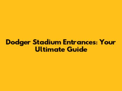 Dodger Stadium Entrances: Your Ultimate Guide