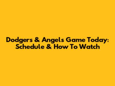 Dodgers & Angels Game Today: Schedule & How To Watch
