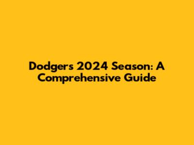 Dodgers 2024 Season: A Comprehensive Guide