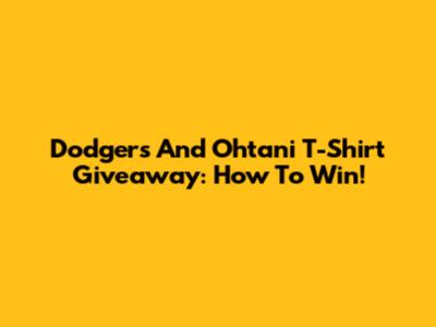 Dodgers And Ohtani T-Shirt Giveaway: How To Win!