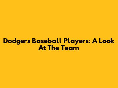 Dodgers Baseball Players: A Look At The Team