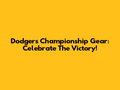Dodgers Championship Gear: Celebrate The Victory!