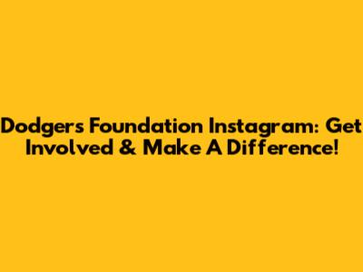 Dodgers Foundation Instagram: Get Involved & Make A Difference!
