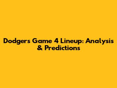 Dodgers Game 4 Lineup: Analysis & Predictions