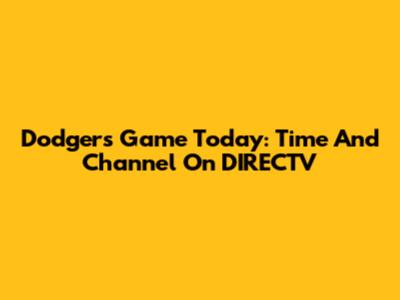 Dodgers Game Today: Time And Channel On DIRECTV